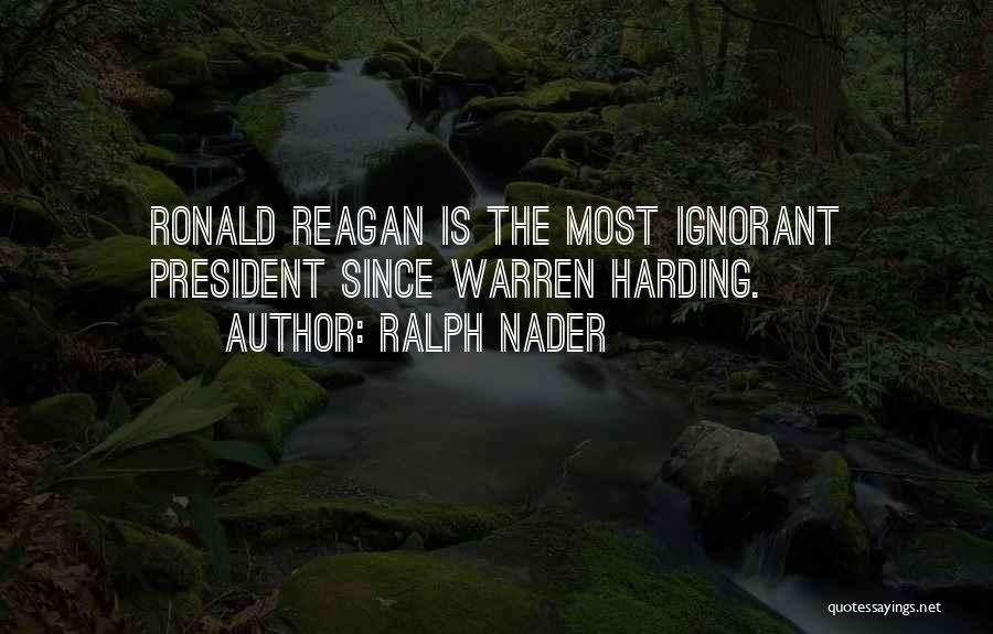 Ralph Nader Quotes: Ronald Reagan Is The Most Ignorant President Since Warren Harding.
