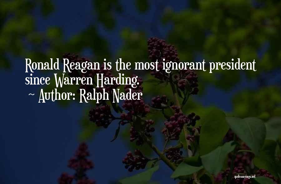 Ralph Nader Quotes: Ronald Reagan Is The Most Ignorant President Since Warren Harding.