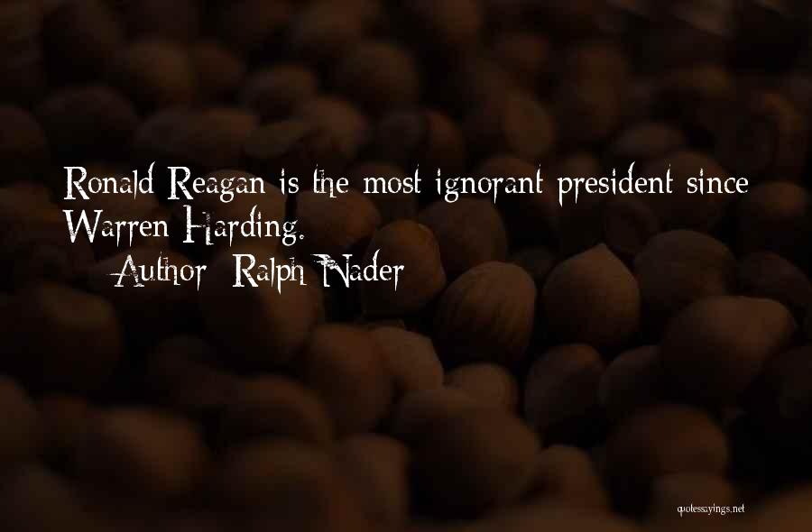 Ralph Nader Quotes: Ronald Reagan Is The Most Ignorant President Since Warren Harding.