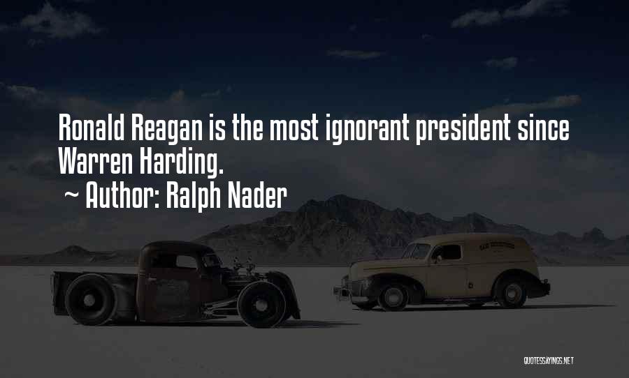 Ralph Nader Quotes: Ronald Reagan Is The Most Ignorant President Since Warren Harding.
