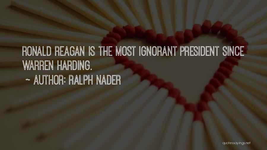 Ralph Nader Quotes: Ronald Reagan Is The Most Ignorant President Since Warren Harding.