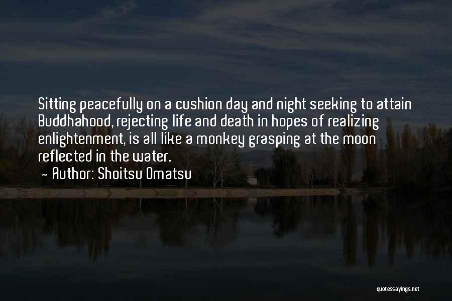 Shoitsu Omatsu Quotes: Sitting Peacefully On A Cushion Day And Night Seeking To Attain Buddhahood, Rejecting Life And Death In Hopes Of Realizing