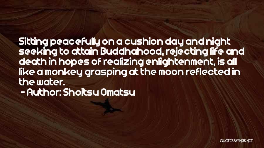 Shoitsu Omatsu Quotes: Sitting Peacefully On A Cushion Day And Night Seeking To Attain Buddhahood, Rejecting Life And Death In Hopes Of Realizing