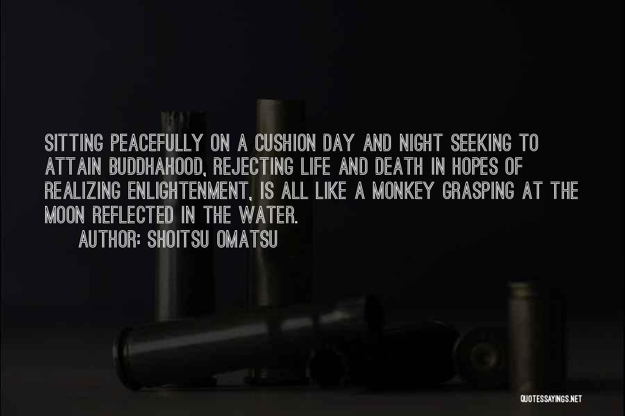 Shoitsu Omatsu Quotes: Sitting Peacefully On A Cushion Day And Night Seeking To Attain Buddhahood, Rejecting Life And Death In Hopes Of Realizing