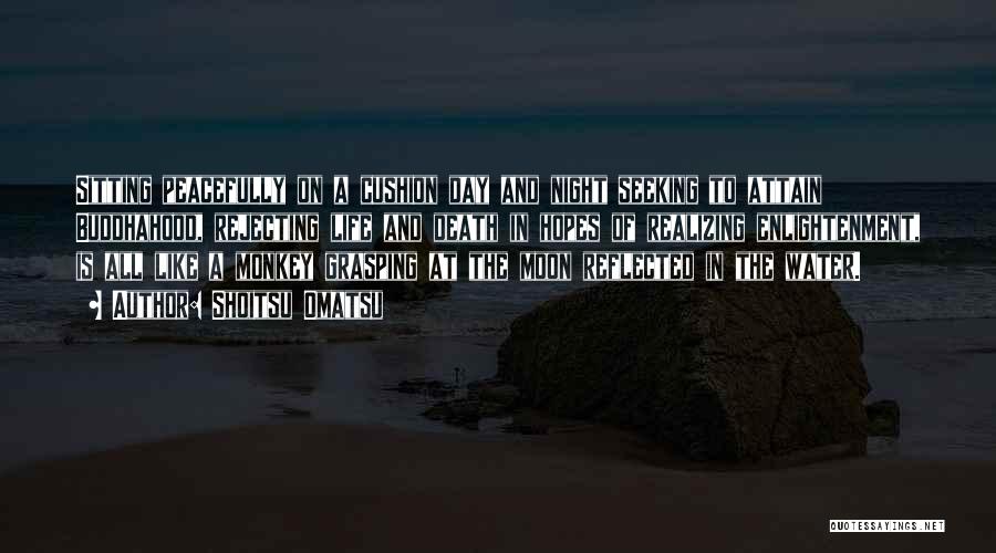 Shoitsu Omatsu Quotes: Sitting Peacefully On A Cushion Day And Night Seeking To Attain Buddhahood, Rejecting Life And Death In Hopes Of Realizing
