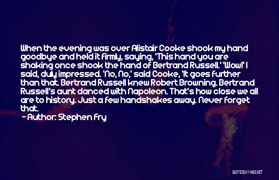 Stephen Fry Quotes: When The Evening Was Over Alistair Cooke Shook My Hand Goodbye And Held It Firmly, Saying, 'this Hand You Are