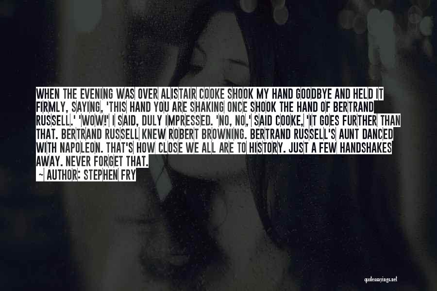 Stephen Fry Quotes: When The Evening Was Over Alistair Cooke Shook My Hand Goodbye And Held It Firmly, Saying, 'this Hand You Are