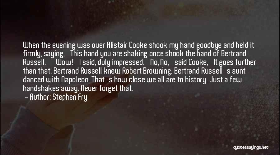 Stephen Fry Quotes: When The Evening Was Over Alistair Cooke Shook My Hand Goodbye And Held It Firmly, Saying, 'this Hand You Are