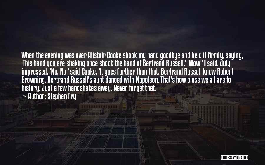 Stephen Fry Quotes: When The Evening Was Over Alistair Cooke Shook My Hand Goodbye And Held It Firmly, Saying, 'this Hand You Are