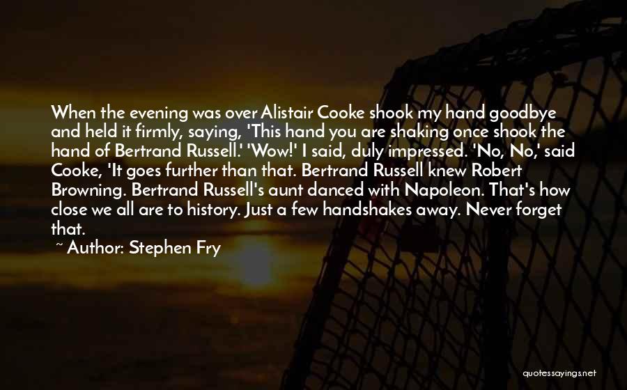 Stephen Fry Quotes: When The Evening Was Over Alistair Cooke Shook My Hand Goodbye And Held It Firmly, Saying, 'this Hand You Are