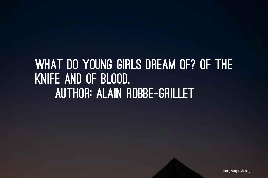 Alain Robbe-Grillet Quotes: What Do Young Girls Dream Of? Of The Knife And Of Blood.