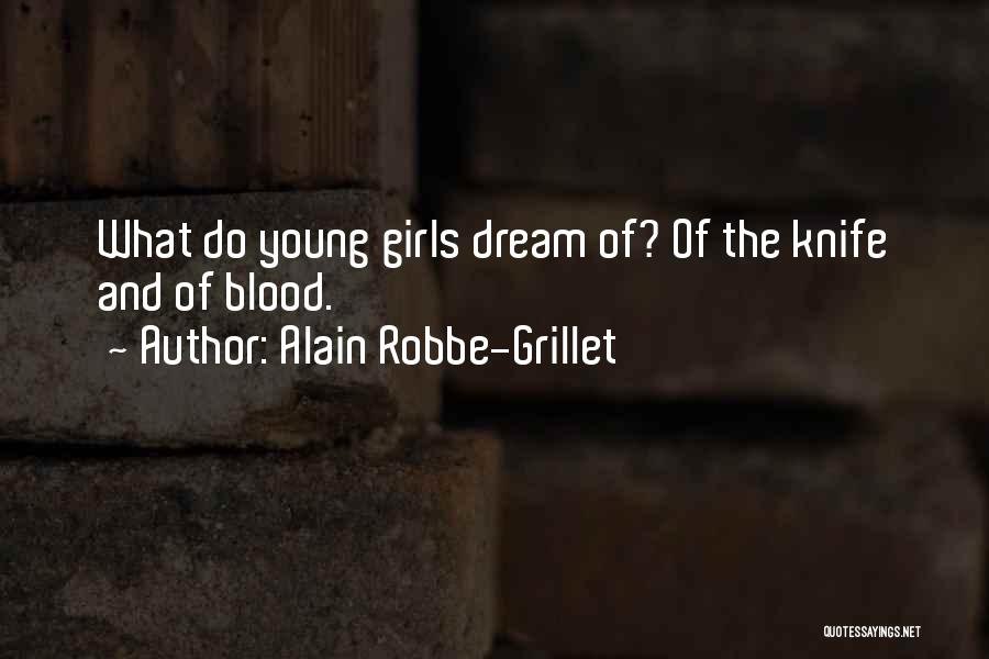 Alain Robbe-Grillet Quotes: What Do Young Girls Dream Of? Of The Knife And Of Blood.