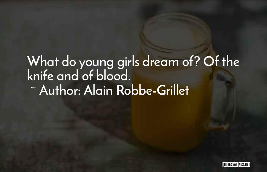 Alain Robbe-Grillet Quotes: What Do Young Girls Dream Of? Of The Knife And Of Blood.