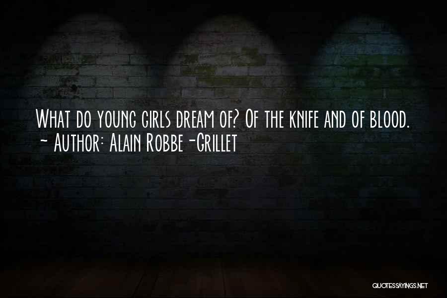 Alain Robbe-Grillet Quotes: What Do Young Girls Dream Of? Of The Knife And Of Blood.