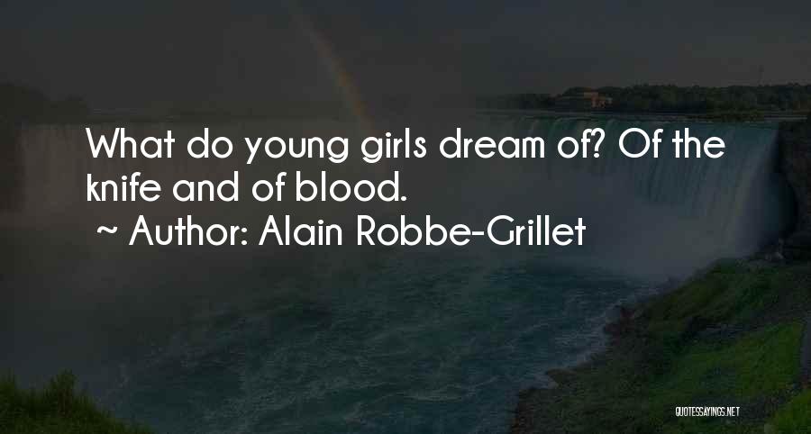 Alain Robbe-Grillet Quotes: What Do Young Girls Dream Of? Of The Knife And Of Blood.
