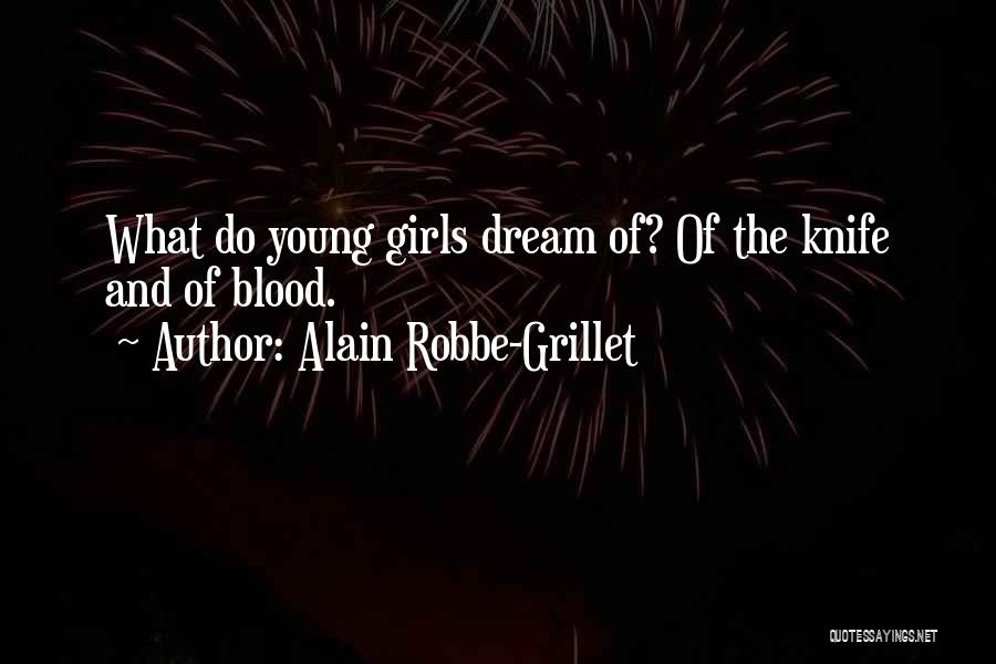 Alain Robbe-Grillet Quotes: What Do Young Girls Dream Of? Of The Knife And Of Blood.