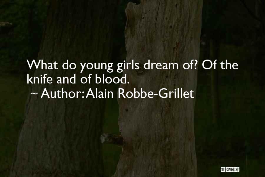 Alain Robbe-Grillet Quotes: What Do Young Girls Dream Of? Of The Knife And Of Blood.