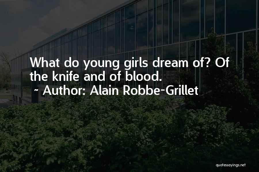 Alain Robbe-Grillet Quotes: What Do Young Girls Dream Of? Of The Knife And Of Blood.