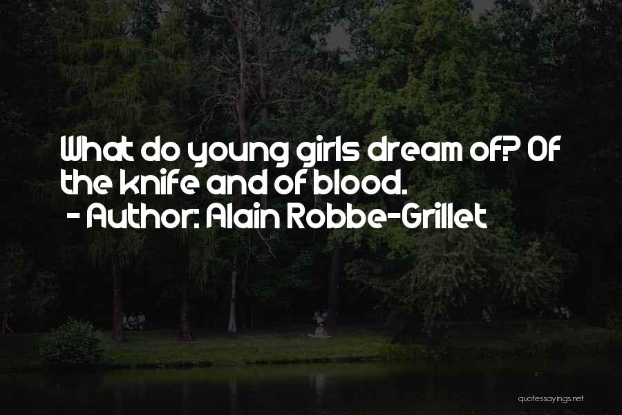 Alain Robbe-Grillet Quotes: What Do Young Girls Dream Of? Of The Knife And Of Blood.