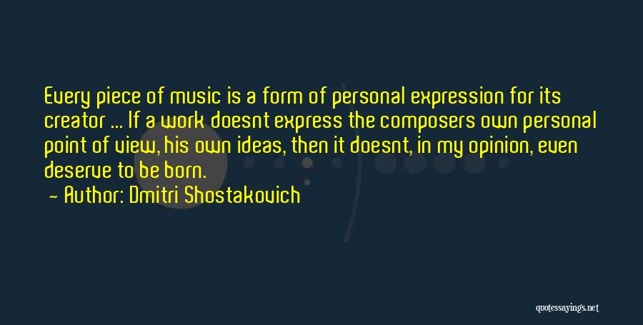 Dmitri Shostakovich Quotes: Every Piece Of Music Is A Form Of Personal Expression For Its Creator ... If A Work Doesnt Express The