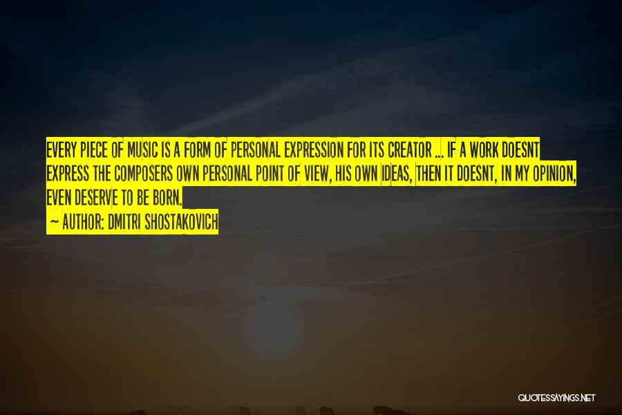 Dmitri Shostakovich Quotes: Every Piece Of Music Is A Form Of Personal Expression For Its Creator ... If A Work Doesnt Express The