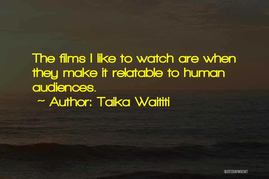 Taika Waititi Quotes: The Films I Like To Watch Are When They Make It Relatable To Human Audiences.