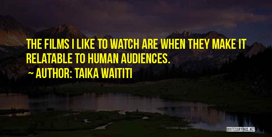 Taika Waititi Quotes: The Films I Like To Watch Are When They Make It Relatable To Human Audiences.