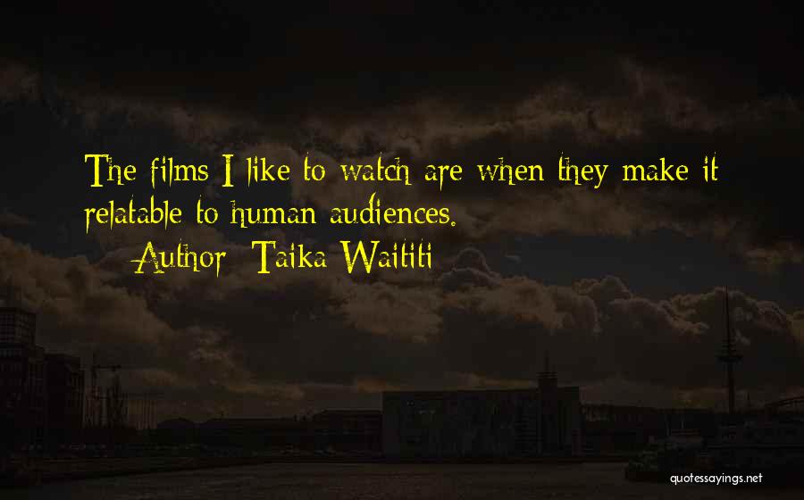 Taika Waititi Quotes: The Films I Like To Watch Are When They Make It Relatable To Human Audiences.