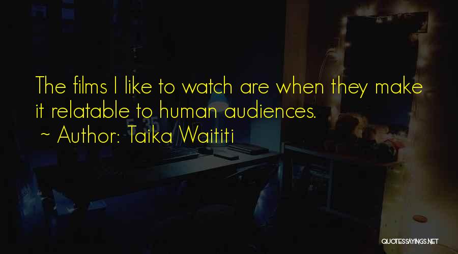 Taika Waititi Quotes: The Films I Like To Watch Are When They Make It Relatable To Human Audiences.