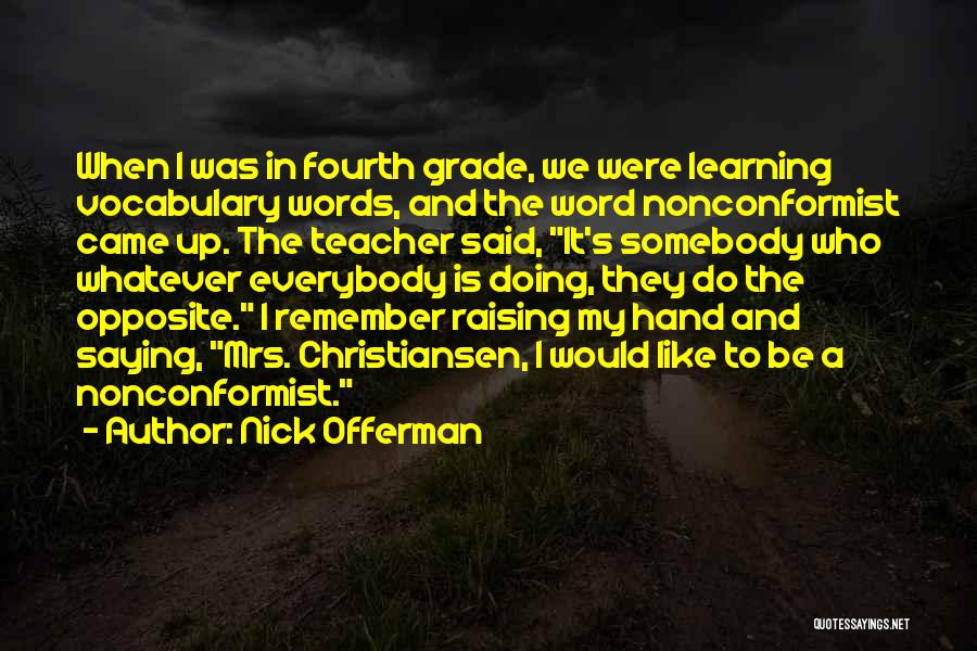 Nick Offerman Quotes: When I Was In Fourth Grade, We Were Learning Vocabulary Words, And The Word Nonconformist Came Up. The Teacher Said,