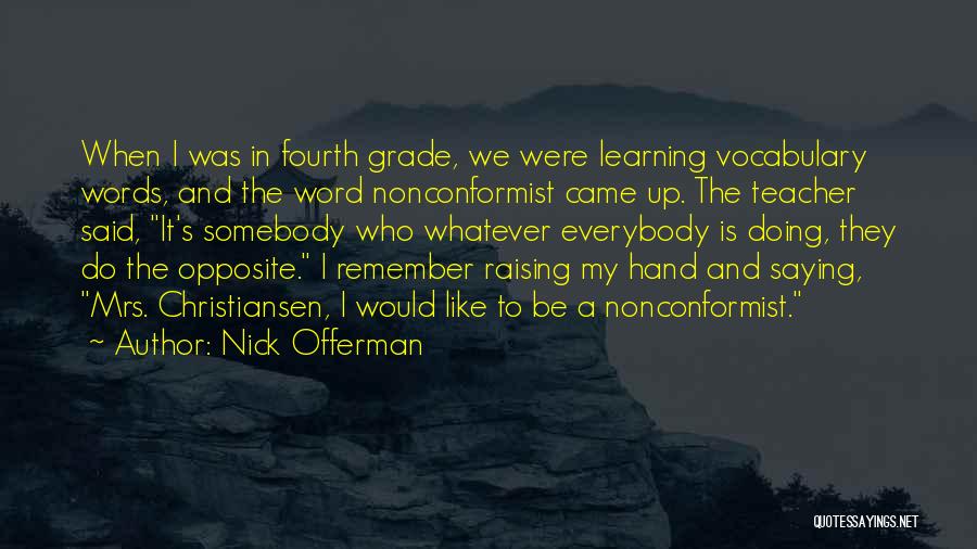 Nick Offerman Quotes: When I Was In Fourth Grade, We Were Learning Vocabulary Words, And The Word Nonconformist Came Up. The Teacher Said,