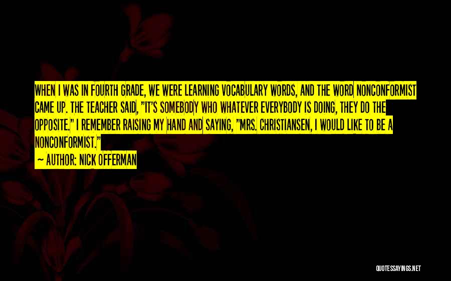 Nick Offerman Quotes: When I Was In Fourth Grade, We Were Learning Vocabulary Words, And The Word Nonconformist Came Up. The Teacher Said,