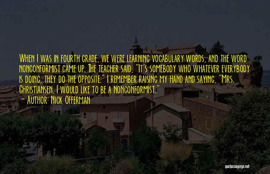 Nick Offerman Quotes: When I Was In Fourth Grade, We Were Learning Vocabulary Words, And The Word Nonconformist Came Up. The Teacher Said,