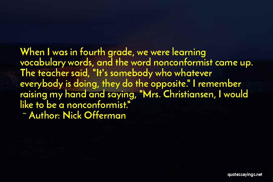 Nick Offerman Quotes: When I Was In Fourth Grade, We Were Learning Vocabulary Words, And The Word Nonconformist Came Up. The Teacher Said,