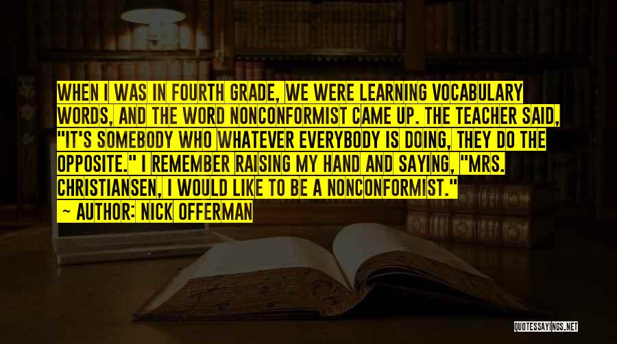 Nick Offerman Quotes: When I Was In Fourth Grade, We Were Learning Vocabulary Words, And The Word Nonconformist Came Up. The Teacher Said,