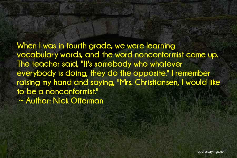 Nick Offerman Quotes: When I Was In Fourth Grade, We Were Learning Vocabulary Words, And The Word Nonconformist Came Up. The Teacher Said,