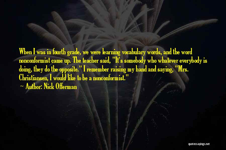 Nick Offerman Quotes: When I Was In Fourth Grade, We Were Learning Vocabulary Words, And The Word Nonconformist Came Up. The Teacher Said,