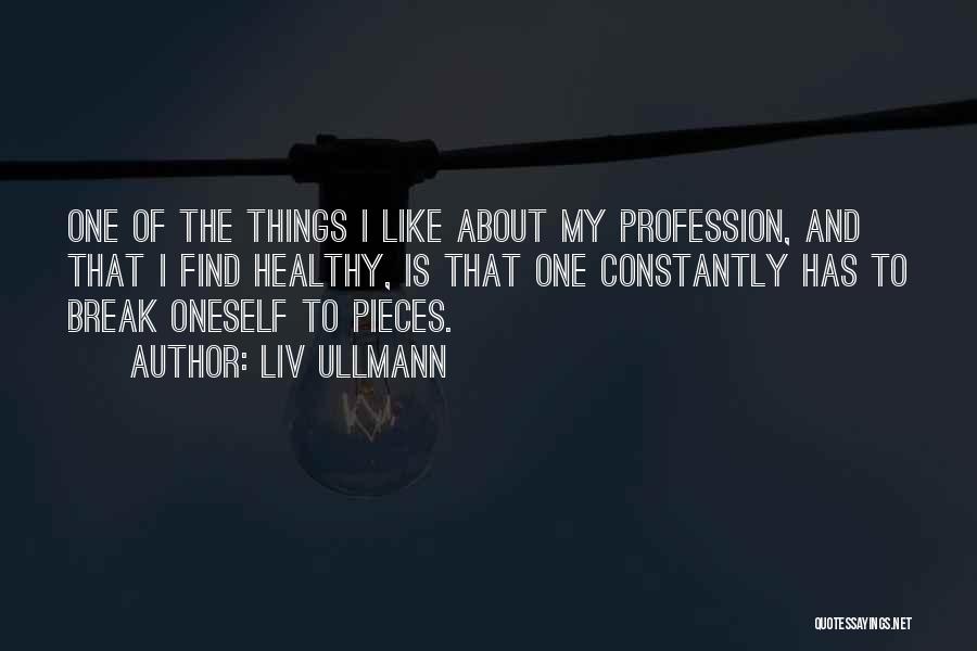 Liv Ullmann Quotes: One Of The Things I Like About My Profession, And That I Find Healthy, Is That One Constantly Has To