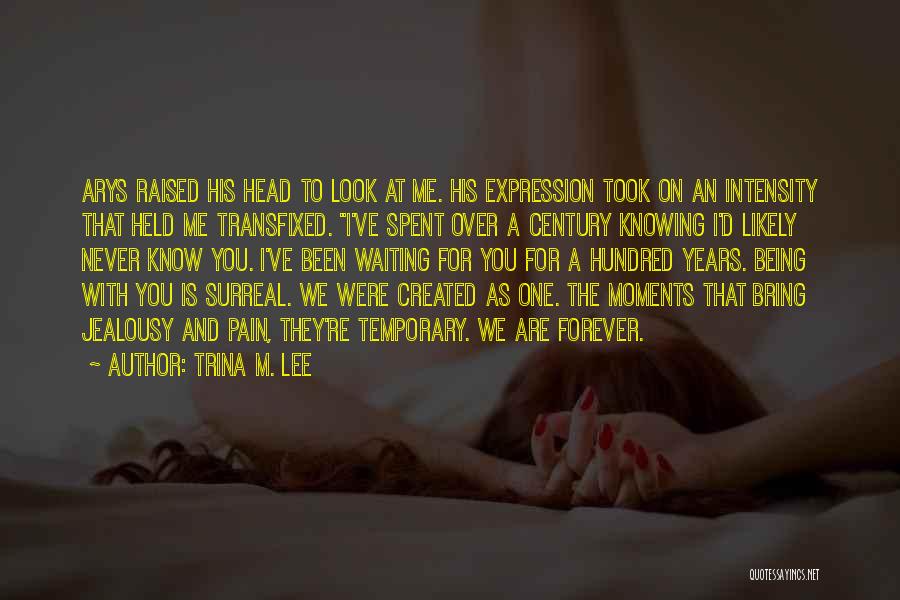 Trina M. Lee Quotes: Arys Raised His Head To Look At Me. His Expression Took On An Intensity That Held Me Transfixed. I've Spent