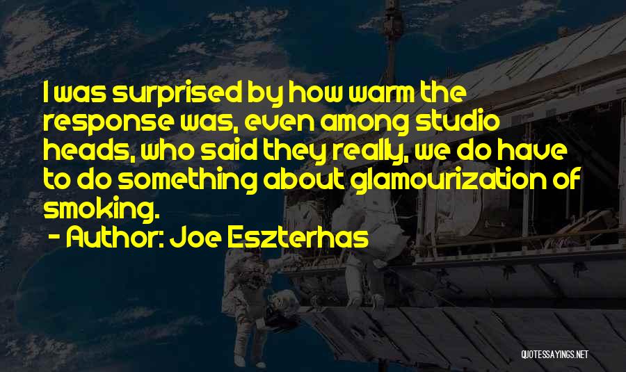 Joe Eszterhas Quotes: I Was Surprised By How Warm The Response Was, Even Among Studio Heads, Who Said They Really, We Do Have