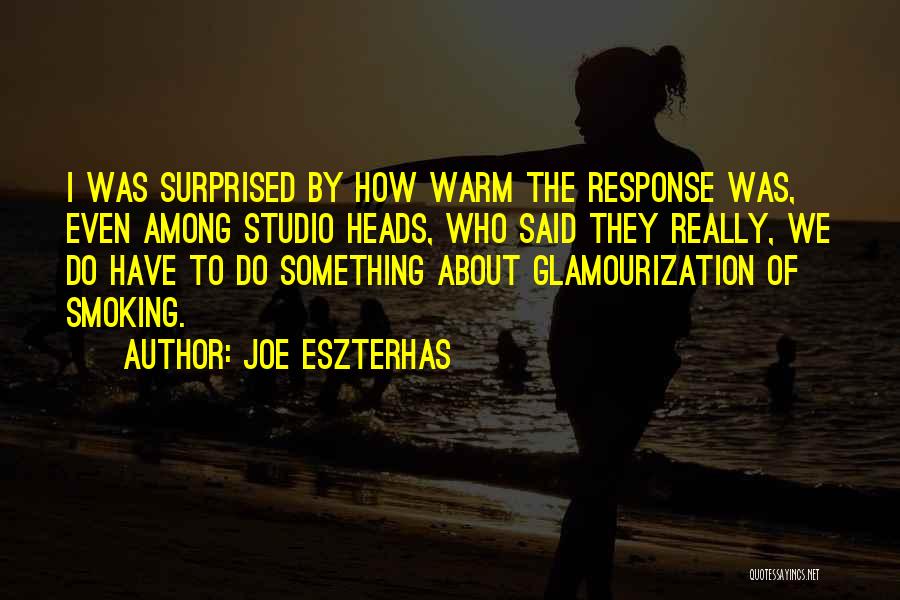 Joe Eszterhas Quotes: I Was Surprised By How Warm The Response Was, Even Among Studio Heads, Who Said They Really, We Do Have