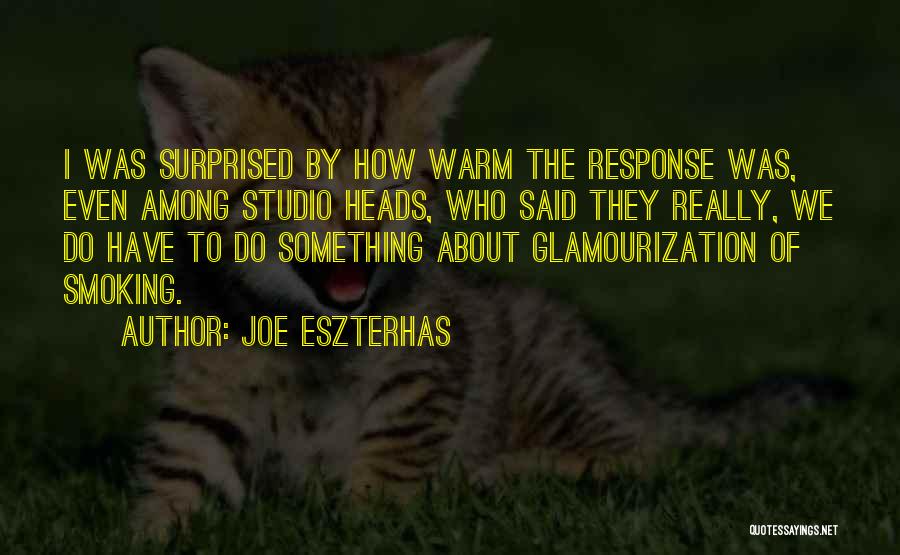 Joe Eszterhas Quotes: I Was Surprised By How Warm The Response Was, Even Among Studio Heads, Who Said They Really, We Do Have