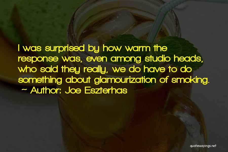 Joe Eszterhas Quotes: I Was Surprised By How Warm The Response Was, Even Among Studio Heads, Who Said They Really, We Do Have