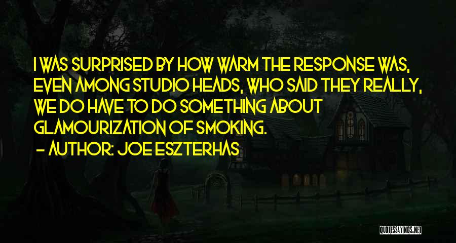 Joe Eszterhas Quotes: I Was Surprised By How Warm The Response Was, Even Among Studio Heads, Who Said They Really, We Do Have