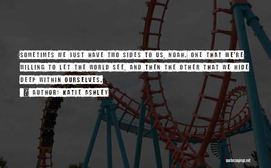 Katie Ashley Quotes: Sometimes We Just Have Two Sides To Us, Noah. One That We're Willing To Let The World See, And Then