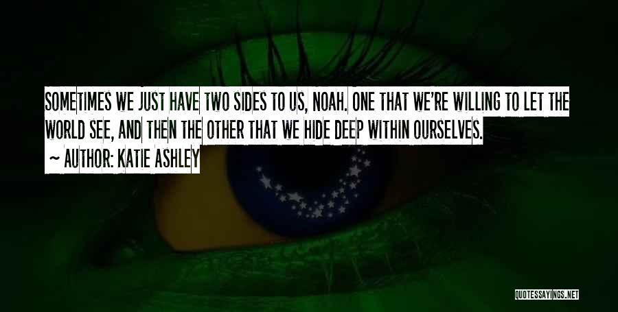 Katie Ashley Quotes: Sometimes We Just Have Two Sides To Us, Noah. One That We're Willing To Let The World See, And Then