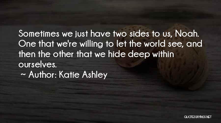 Katie Ashley Quotes: Sometimes We Just Have Two Sides To Us, Noah. One That We're Willing To Let The World See, And Then