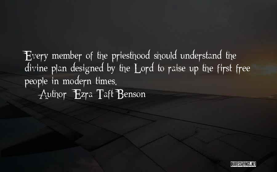 Ezra Taft Benson Quotes: Every Member Of The Priesthood Should Understand The Divine Plan Designed By The Lord To Raise Up The First Free