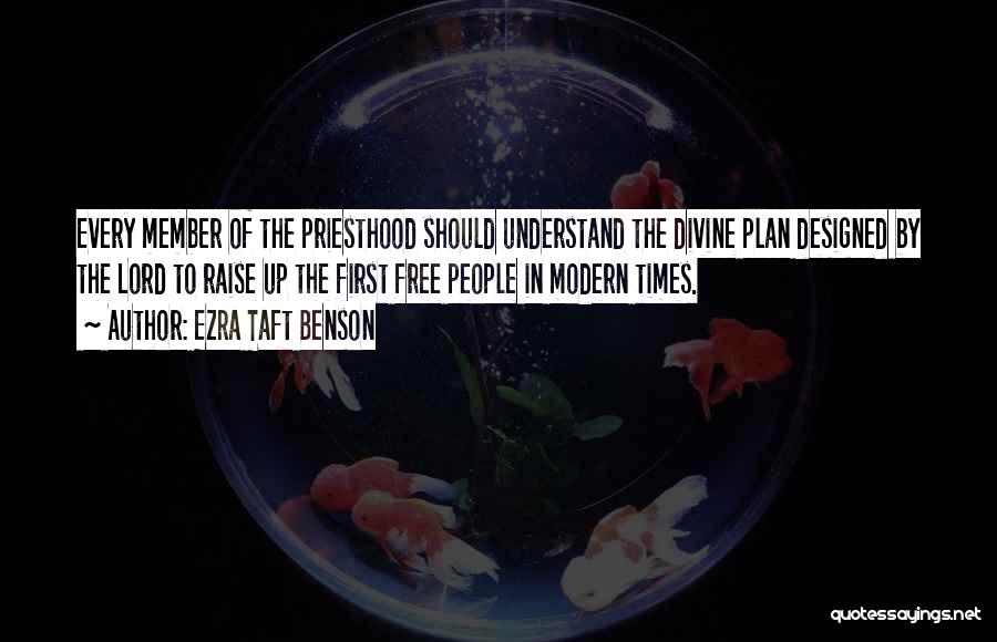 Ezra Taft Benson Quotes: Every Member Of The Priesthood Should Understand The Divine Plan Designed By The Lord To Raise Up The First Free