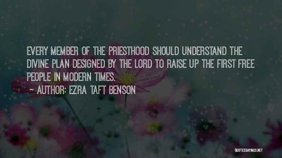 Ezra Taft Benson Quotes: Every Member Of The Priesthood Should Understand The Divine Plan Designed By The Lord To Raise Up The First Free